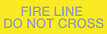 Yellow with 'FIRE LINE DO NOT CROSS' printing *Day/Night